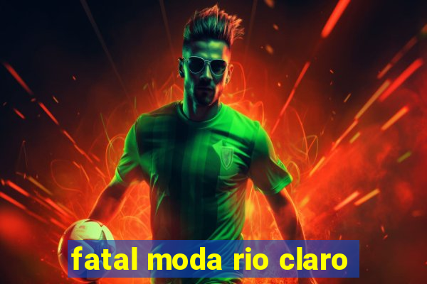 fatal moda rio claro